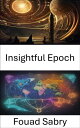 Insightful Epoch A Journey Through the Forces Shaping Our World, Unlocking the L...