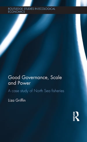 Good Governance, Scale and Power A Case Study of North Sea FisheriesŻҽҡ[ Liza Griffin ]