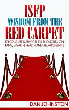 ISFP Wisdom From The Red Carpet Famous ISFPs Share Their Thoughts On Fame, Wealth, Health and Relationships【電子書籍】[ Dan Johnston ]