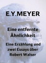 Eine entfernte hnlichkeit Eine Erz hlung und zwei Essays ber den Schweizer Schriftsteller Robert Walser【電子書籍】 E. Y. Meyer