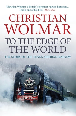 To the Edge of the World The Story of the Trans-Siberian Railway