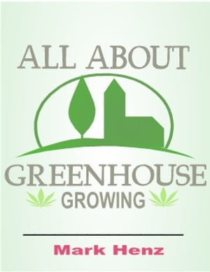 All About Greenhouse Growing