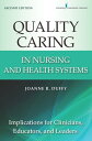 Quality Caring in Nursing and Health Systems Implications for Clinicians, Educators, and Leaders, 2nd Edition【電子書籍】[ Joanne Duffy, PhD, RN, FAAN ]