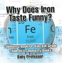 Why Does Iron Taste Funny Chemistry Book for Kids 6th Grade Children 039 s Chemistry Books【電子書籍】 Baby Professor