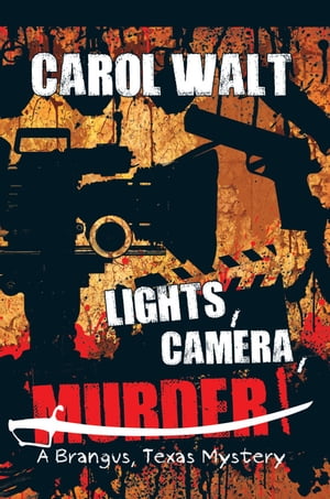 “Lights, Camera, Murder!” A Brangus, Texas Mystery【電子書籍】[ Carol Walt ]