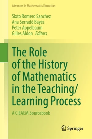 The Role of the History of Mathematics in the Teaching/Learning Process A CIEAEM Sourcebook【電子書籍】