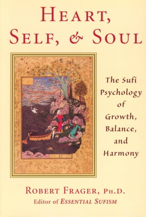 Heart, Self, & Soul The Sufi Psychology of Growth, Balance, and Harmony【電子書籍】[ Robert Frager PhD ]