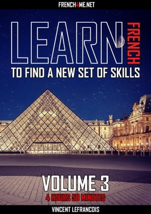 Learn French to find a new set of skills (4 hours 58 minutes) - Vol 3【電子書籍】 Vincent Lefrancois