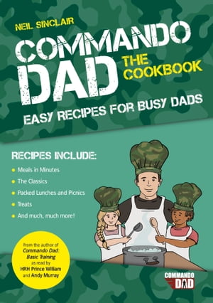 Commando Dad: The Cookbook Easy Recipes for Busy Dads【電子書籍】 Neil Sinclair