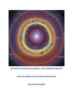 Quantum Vacuum Entanglement: A New Theory of GravityŻҽҡ[ Jon Nils Fogelberg ]