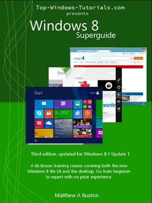 Windows 8 Superguide (Third Edition) Beginner to expert with no prior experience【電子書籍】[ Matthew Buxton ]