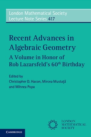 Recent Advances in Algebraic Geometry A Volume in Honor of Rob Lazarsfeld’s 60th Birthday【電子書籍】