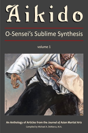Aikido: O-Sensei's Sublime Synthesis, Vol. 1