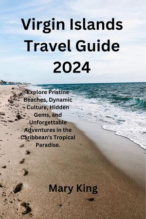 Virgin Islands Travel Guide 2024 Explore Pristine Beaches, Dynamic Culture, Hidden Gems, and Unforgettable Adventures in the Caribbean's Tropical Paradise.【電子書籍】[ Mary King ]