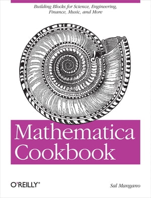 Mathematica Cookbook Building Blocks for Science, Engineering, Finance, Music, and More【電子書籍】 Sal Mangano