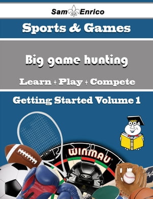 A Beginners Guide to Big game hunting (Volume 1)