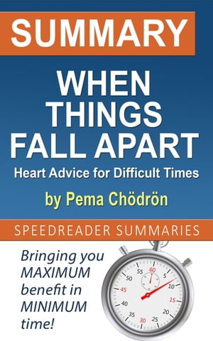 Summary of When Things Fall Apart: Heart Advice for Difficult Times by Pema Ch dr n【電子書籍】 SpeedReader Summaries