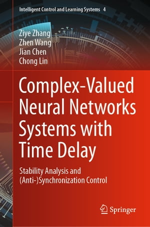 Complex-Valued Neural Networks Systems with Time Delay Stability Analysis and (Anti-)Synchronization Control【電子書籍】 Ziye Zhang