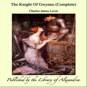 The Knight Of Gwynne (Complete)Żҽҡ[ Charles James Lever ]