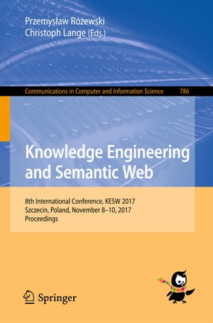 Knowledge Engineering and Semantic Web 8th International Conference, KESW 2017, Szczecin, Poland, November 8-10, 2017, ProceedingsŻҽҡ