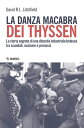 La danza macabra dei Thyssen La storia segreta di una dinastia industriale tedesca tra scandali, nazismo e processi