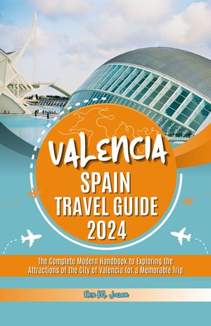 Valencia Spain Travel Guide 2024