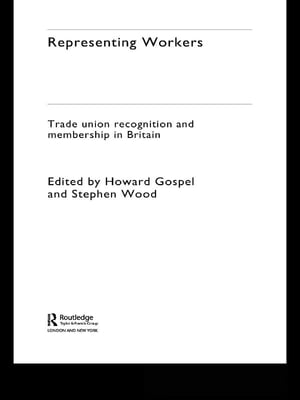 Representing Workers Trade Union Recognition and Membership in Britain