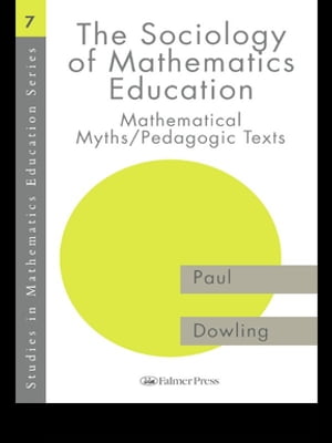 The Sociology of Mathematics Education Mathematical Myths / Pedagogic Texts【電子書籍】 Paul Dowling