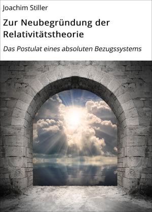 Zur Neubegr?ndung der Relativit?tstheorie Das Postulat eines absoluten Bezugssystems【電子書籍】[ Joachim Stiller ]