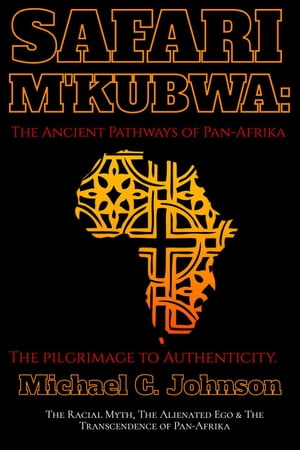 Safari Mkubwa: The Ancient Pathways of Pan-Afrika, the Pilgrimage to Authenticity.【電子書籍】 Michael C. Johnson