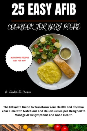 ŷKoboŻҽҥȥ㤨25 EASY AFIB RECIPES COOKBOOK FOR BUSY PEOPLE The Ultimate Guide to Transform Your Health and Reclaim Your Time with Nutritious and Delicious Recipes Designed to Manage AFIB Symptoms and Good HealthŻҽҡ[ Dr. Elizabeth W. Champion ]פβǤʤ437ߤˤʤޤ