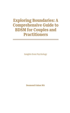 Exploring Boundaries: A Comprehensive Guide to BDSM for Couples and Practitioners