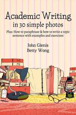 Academic Writing in 30 Simple Photos How to paraphrase & how to write a topic sentence with examples and exercises