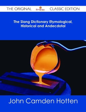 The Slang Dictionary Etymological, Historical and Andecdotal - The Original Classic Edition