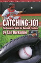 Catching-101 The Complete Guide for Baseball Catchers