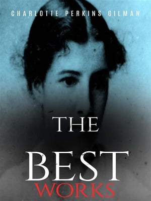 Charlotte Perkins Gilman: The Best Works【電子書籍】[ Charlotte Perkins Gilman ]