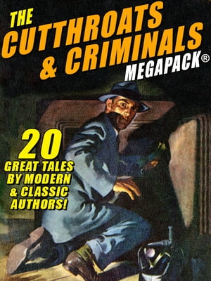 The Cutthroats and Criminals MEGAPACK? 20 Great Tales by Modern & Classic Authors