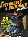 The Cutthroats and Criminals MEGAPACK? 20 Great Tales by Modern & Classic Authors【電子書籍】[ Vincent McConnor ]