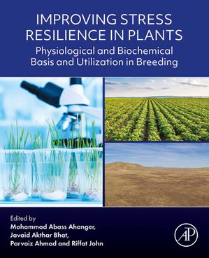 Improving Stress Resilience in Plants Physiological and Biochemical Basis and Utilization in Breeding【電子書籍】