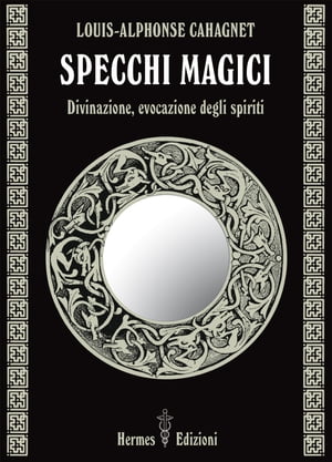 Specchi magici Divinazione, evocazione degli spiriti
