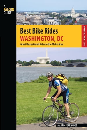 Best Bike Rides Washington, DC Great Recreational Rides in the Metro Area【電子書籍】[ Martin Fernandez ]