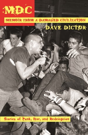 MDC: Memoir from a Damaged Civilization Stories of Punk, Fear, and Redemption【電子書籍】[ Dave Dictor ]