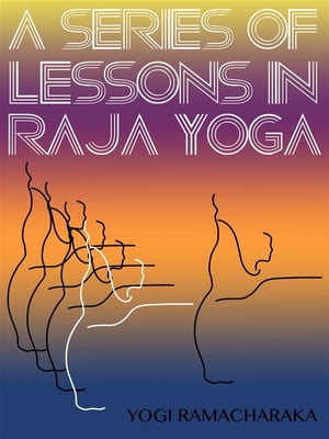 A Series Of Lessons In Raja Yoga【電子書籍