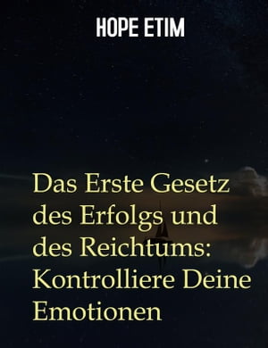 Das Erste Gesetz des Erfolgs und des Reichtums: Kontrolliere Deine EmotionenŻҽҡ[ Hope Etim ]