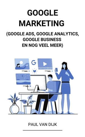 Google Marketing (Google Ads, Google Analytics, Google Business en Nog Veel Meer)【電子書籍】[ Paul Van Dijk ]