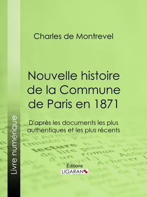 Nouvelle histoire de la Commune de Paris en 1871 D'apr?s les documents les plus authentiques et les plus r?cents【電子書籍】[ Charles de Montrevel ]