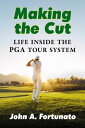 Making the Cut Life Inside the PGA Tour System【電子書籍】 John A. Fortunato