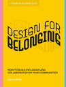 Design for Belonging How to Build Inclusion and Collaboration in Your Communities