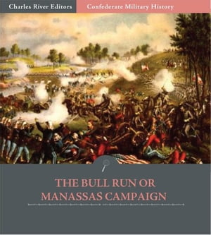 Confederate Military History: The Bull Run or Manassas Campaign (Illustrated Edition)