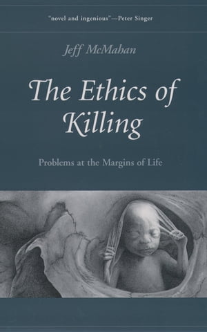 The Ethics of Killing Problems at the Margins of Life【電子書籍】[ Jeff McMahan ]